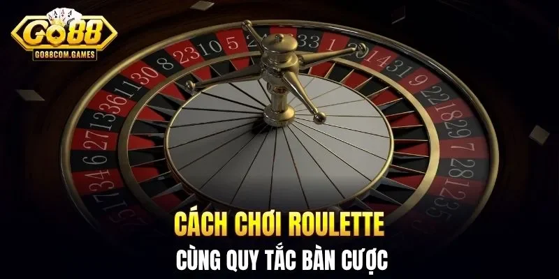 Cách chơi Roulette cùng quy tắc bàn cược