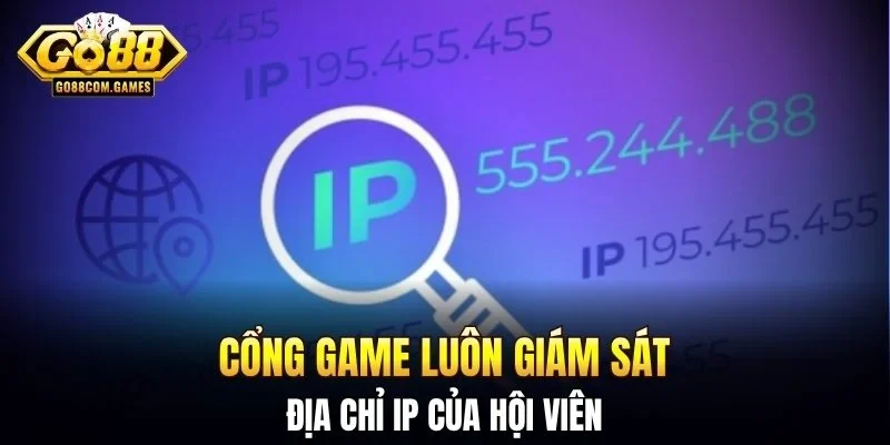 Cổng game luôn giám sát địa chỉ IP của hội viên