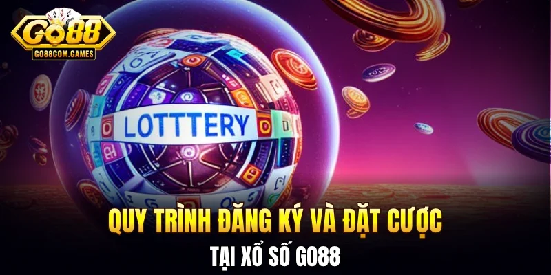Quy trình đăng ký và đặt cược tại xổ số GO88 